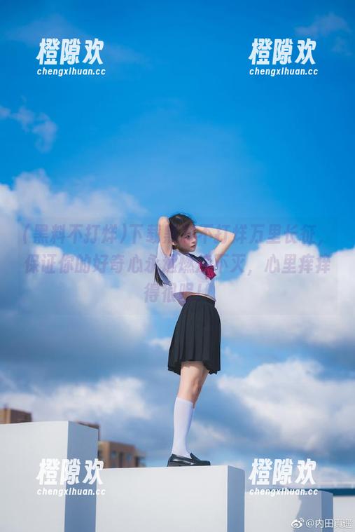 下载黑料不打烊万里长征，保证你的好奇心永远燃烧不灭，心里痒痒得很呢！